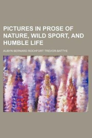 Cover of Pictures in Prose of Nature, Wild Sport, and Humble Life