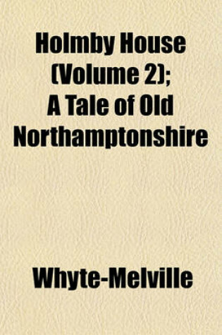 Cover of Holmby House (Volume 2); A Tale of Old Northamptonshire