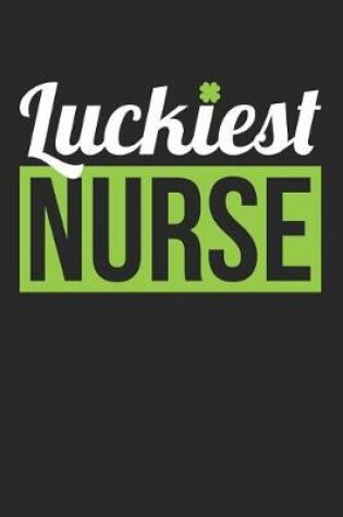 Cover of St. Patrick's Day Notebook - Nurse St. Patrick's Day 'Luckiest Nurse' Gift - St. Patrick's Day Journal