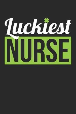 Cover of St. Patrick's Day Notebook - Nurse St. Patrick's Day 'Luckiest Nurse' Gift - St. Patrick's Day Journal