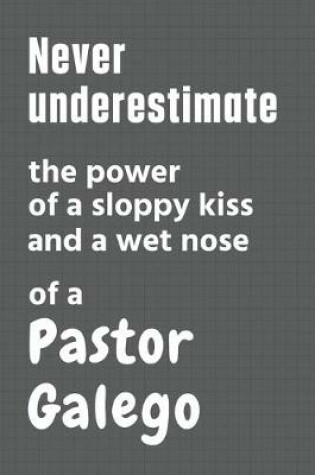 Cover of Never underestimate the power of a sloppy kiss and a wet nose of a Pastor Galego