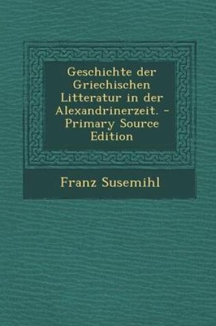 Cover of Geschichte Der Griechischen Litteratur in Der Alexandrinerzeit.