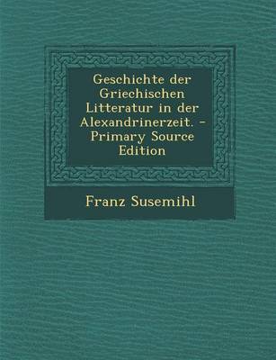 Book cover for Geschichte Der Griechischen Litteratur in Der Alexandrinerzeit.