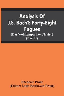 Book cover for Analysis Of J.S. Bach'S Forty-Eight Fugues (Das Wohltemperirte Clavier) (Partii)