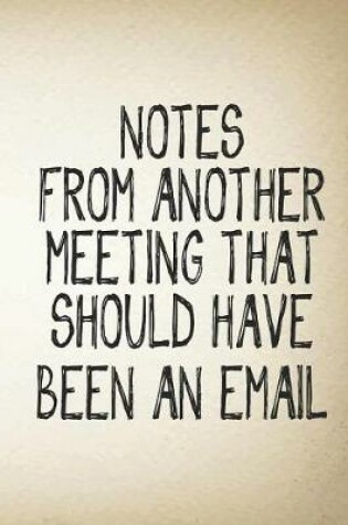 Cover of Notes From Another Meeting That Should Have Been An Email