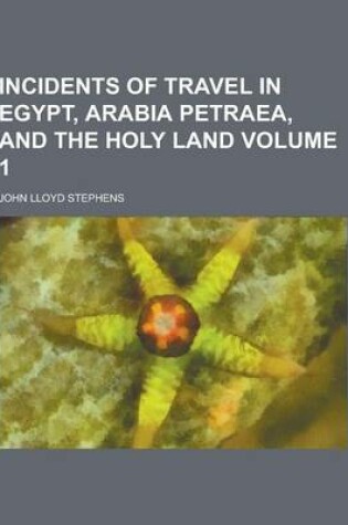 Cover of Incidents of Travel in Egypt, Arabia Petraea, and the Holy Land Volume 1