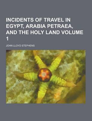 Book cover for Incidents of Travel in Egypt, Arabia Petraea, and the Holy Land Volume 1