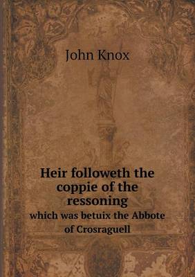 Book cover for Heir followeth the coppie of the ressoning which was betuix the Abbote of Crosraguell