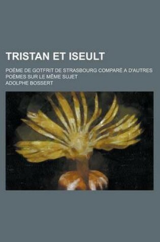 Cover of Tristan Et Iseult; Poeme de Gotfrit de Strasbourg Compare A D'Autres Poemes Sur Le Meme Sujet