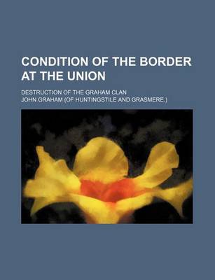 Book cover for Condition of the Border at the Union; Destruction of the Graham Clan