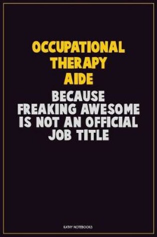 Cover of Occupational Therapy Aide, Because Freaking Awesome Is Not An Official Job Title