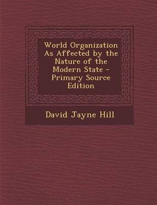 Book cover for World Organization as Affected by the Nature of the Modern State - Primary Source Edition