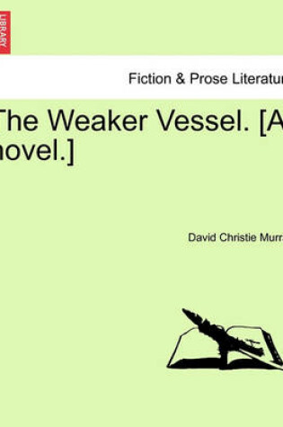 Cover of The Weaker Vessel. [A Novel.]