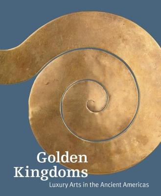 Book cover for Golden Kingdoms - Luxury Arts in the Ancient Americas