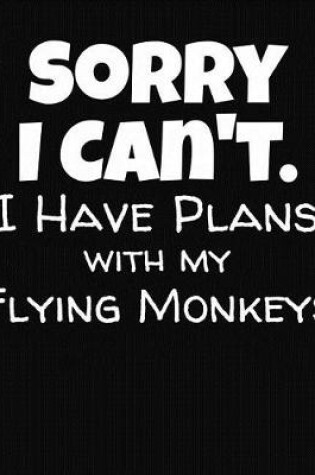 Cover of Sorry I Can't I Have Plans With My Flying Monkeys