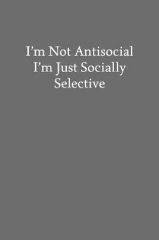 Cover of I'm Not Antisocial I'm Just Socially Selective