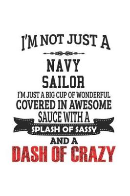 Book cover for I'm Not Just A Navy Sailor I'm Just A Big Cup Of Wonderful Covered In Awesome Sauce With A Splash Of Sassy And A Dash Of Crazy