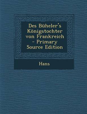 Book cover for Des Buheler's Konigstochter Von Frankreich - Primary Source Edition