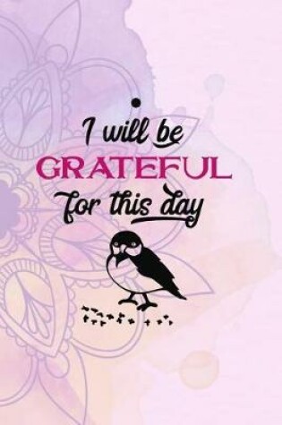 Cover of I Will Be Grateful For This Day