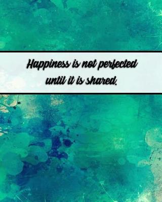 Book cover for Happiness Is Not Perfected Until It Is Shared.