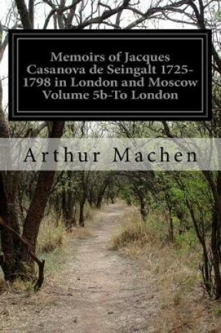 Cover of Memoirs of Jacques Casanova de Seingalt 1725-1798 in London and Moscow Volume 5b-To London