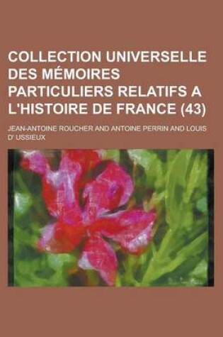 Cover of Collection Universelle Des M Moires Particuliers Relatifs A L'Histoire de France (43)