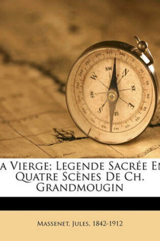 Cover of La Vierge; Legende Sacree En Quatre Scenes de Ch. Grandmougin