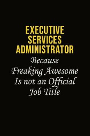 Cover of Executive Services Administrator Because Freaking Awesome Is Not An Official Job Title