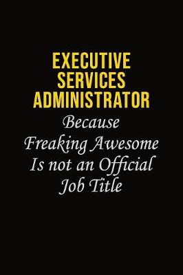 Book cover for Executive Services Administrator Because Freaking Awesome Is Not An Official Job Title