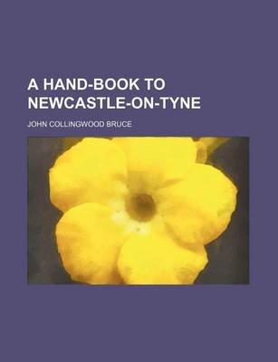 Book cover for A Hand-Book to Newcastle-On-Tyne