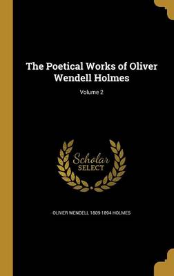 Book cover for The Poetical Works of Oliver Wendell Holmes; Volume 2