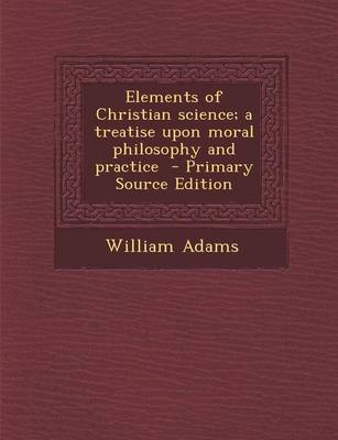 Book cover for Elements of Christian Science; A Treatise Upon Moral Philosophy and Practice