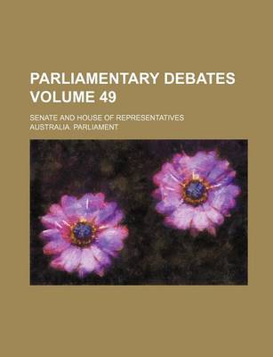 Book cover for Parliamentary Debates; Senate and House of Representatives Volume 49