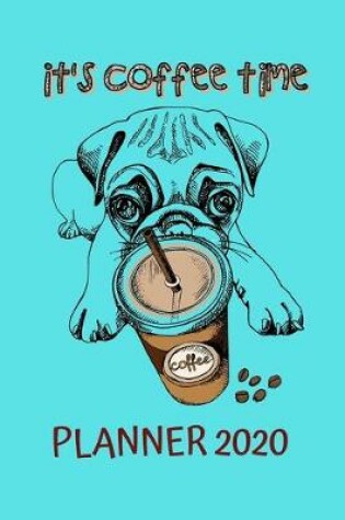 Cover of It's Coffee Time - Planner 2020, Pug Puppy with a Plastic Cup of Coffee