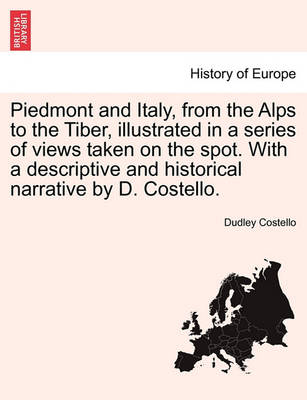 Book cover for Piedmont and Italy, from the Alps to the Tiber, Illustrated in a Series of Views Taken on the Spot. with a Descriptive and Historical Narrative by D. Costello.