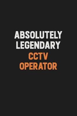 Book cover for Absolutely Legendary CCTV Operator