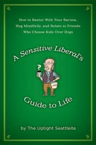 Cover of A Sensitive Liberal's Guide to Life