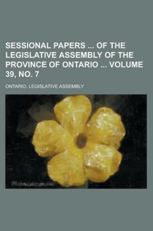 Cover of Sessional Papers of the Legislative Assembly of the Province of Ontario Volume 39, No. 7