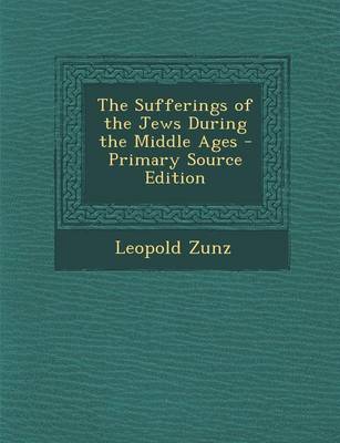 Book cover for The Sufferings of the Jews During the Middle Ages - Primary Source Edition