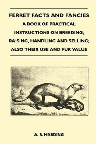 Cover of Ferret Facts and Fancies - A Book of Practical Instructions on Breeding, Raising, Handling and Selling; Also Their Use and Fur Value