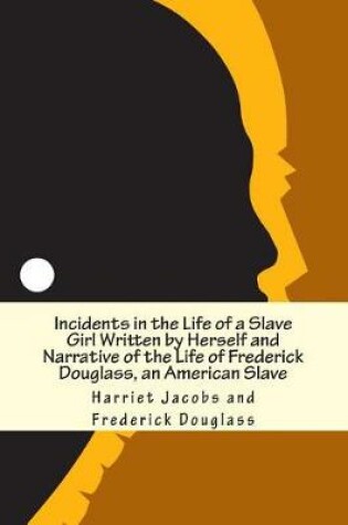 Cover of Incidents in the Life of a Slave Girl Written by Herself and Narrative of the Life of Frederick Douglass, an American Slave