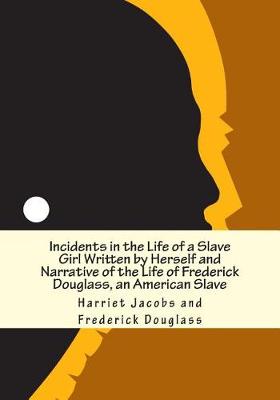 Book cover for Incidents in the Life of a Slave Girl Written by Herself and Narrative of the Life of Frederick Douglass, an American Slave