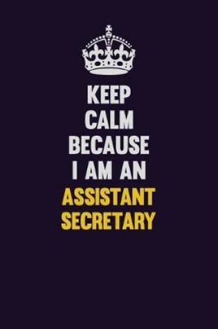 Cover of Keep Calm Because I Am An Assistant Secretary