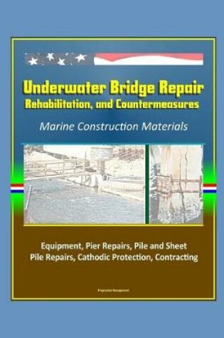 Cover of Underwater Bridge Repair, Rehabilitation, and Countermeasures - Marine Construction Materials, Equipment, Pier Repairs, Pile and Sheet Pile Repairs, Cathodic Protection, Contracting
