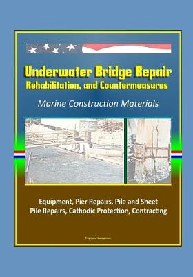 Book cover for Underwater Bridge Repair, Rehabilitation, and Countermeasures - Marine Construction Materials, Equipment, Pier Repairs, Pile and Sheet Pile Repairs, Cathodic Protection, Contracting