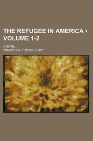Cover of The Refugee in America (Volume 1-2); A Novel