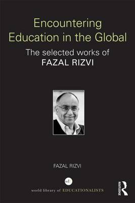 Book cover for Encountering Education in the Global: The Selected Works of Fazal Rizvi