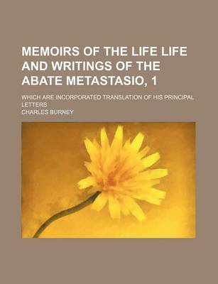 Book cover for Memoirs of the Life Life and Writings of the Abate Metastasio, 1; Which Are Incorporated Translation of His Principal Letters