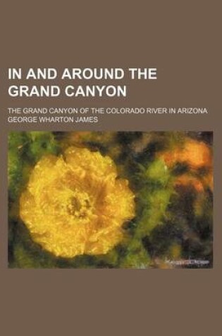 Cover of In and Around the Grand Canyon; The Grand Canyon of the Colorado River in Arizona