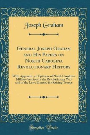 Cover of General Joseph Graham and His Papers on North Carolina Revolutionary History